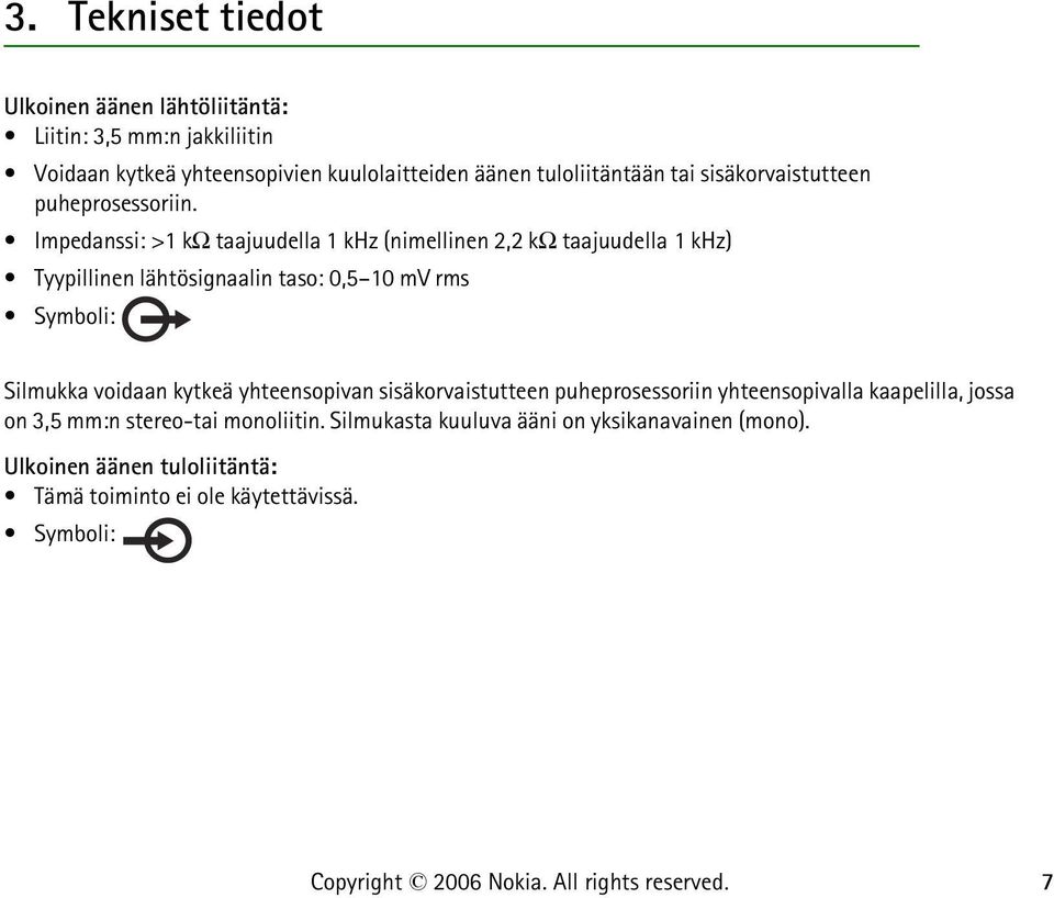 Impedanssi: >1 kω taajuudella 1 khz (nimellinen 2,2 kω taajuudella 1 khz) Tyypillinen lähtösignaalin taso: 0,5 10 mv rms Symboli: Silmukka