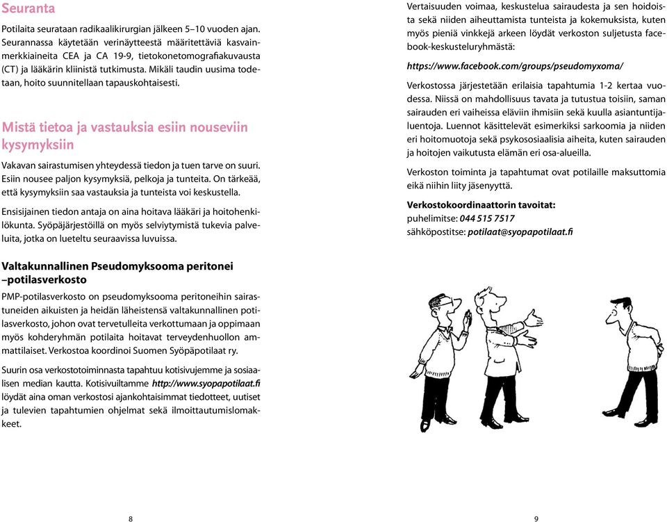 Mikäli taudin uusima todetaan, hoito suunnitellaan tapauskohtaisesti. Mistä tietoa ja vastauksia esiin nouseviin kysymyksiin Vakavan sairastumisen yhteydessä tiedon ja tuen tarve on suuri.