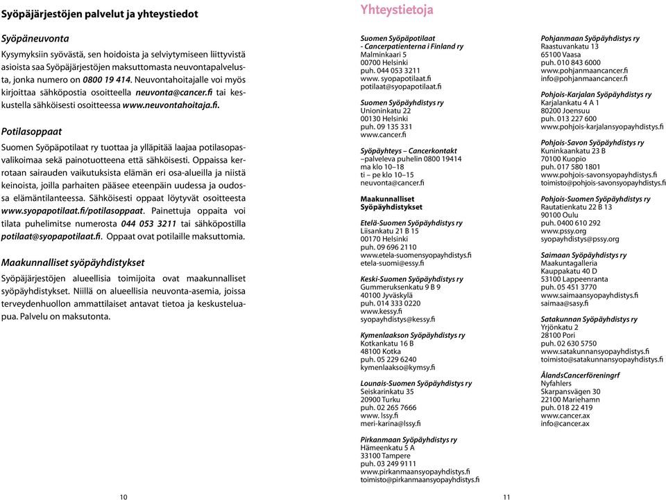 tai keskustella sähköisesti osoitteessa www.neuvontahoitaja.fi. Potilasoppaat Suomen Syöpäpotilaat ry tuottaa ja ylläpitää laajaa potilasopasvalikoimaa sekä painotuotteena että sähköisesti.