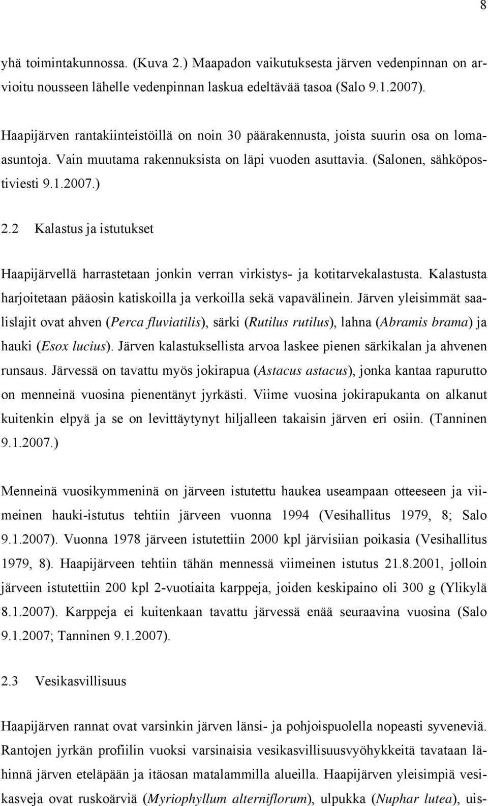 2 Kalastus ja istutukset Haapijärvellä harrastetaan jonkin verran virkistys- ja kotitarvekalastusta. Kalastusta harjoitetaan pääosin katiskoilla ja verkoilla sekä vapavälinein.
