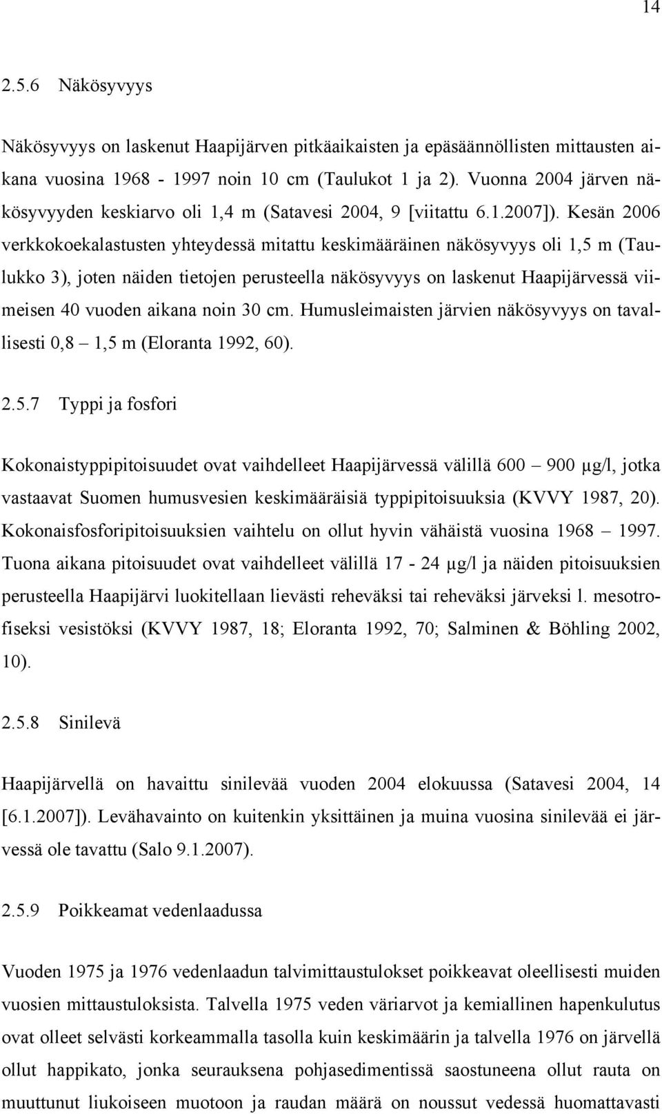Kesän 2006 verkkokoekalastusten yhteydessä mitattu keskimääräinen näkösyvyys oli 1,5 m (Taulukko 3), joten näiden tietojen perusteella näkösyvyys on laskenut Haapijärvessä viimeisen 40 vuoden aikana