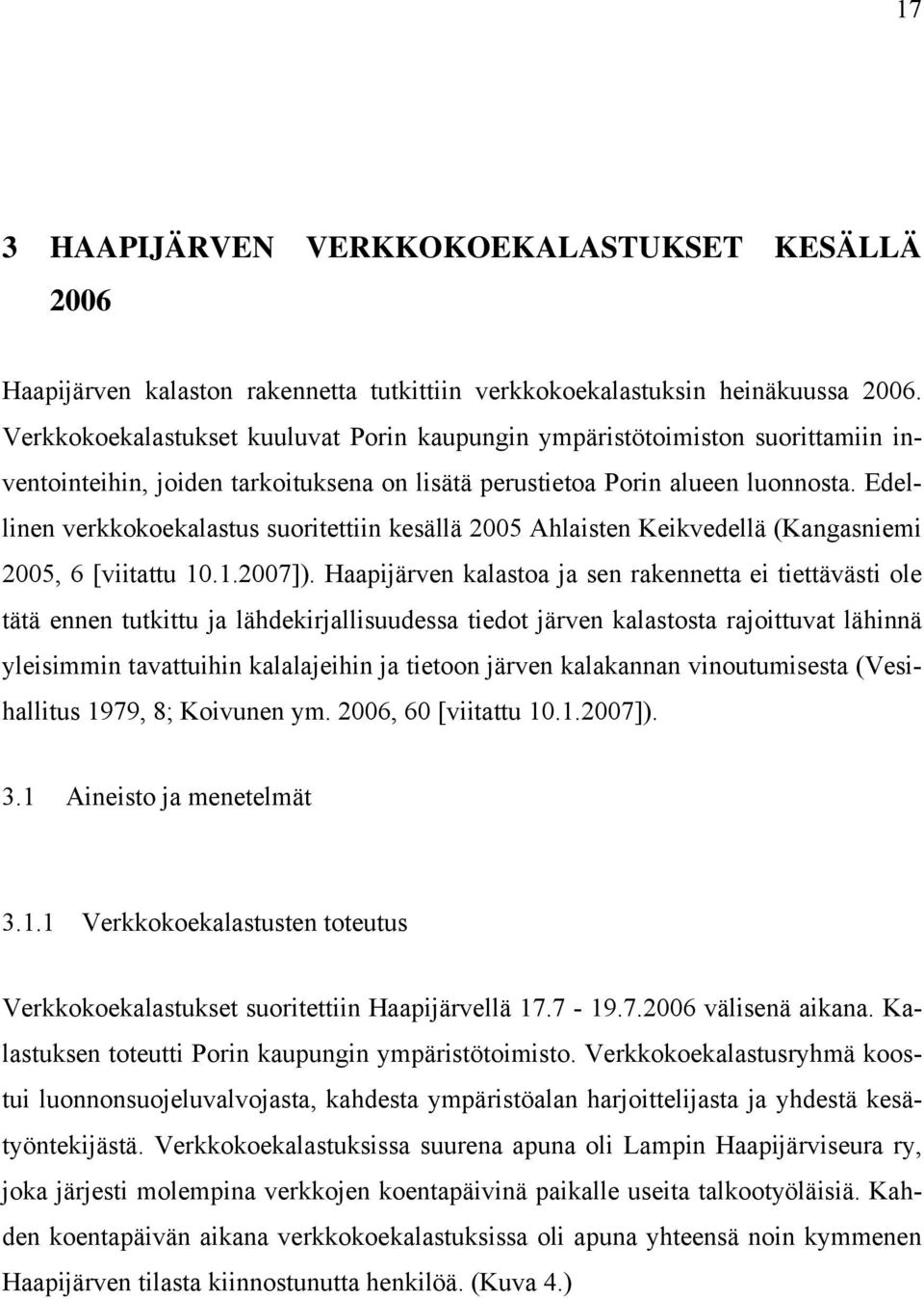 Edellinen verkkokoekalastus suoritettiin kesällä 2005 Ahlaisten Keikvedellä (Kangasniemi 2005, 6 [viitattu 10.1.2007]).
