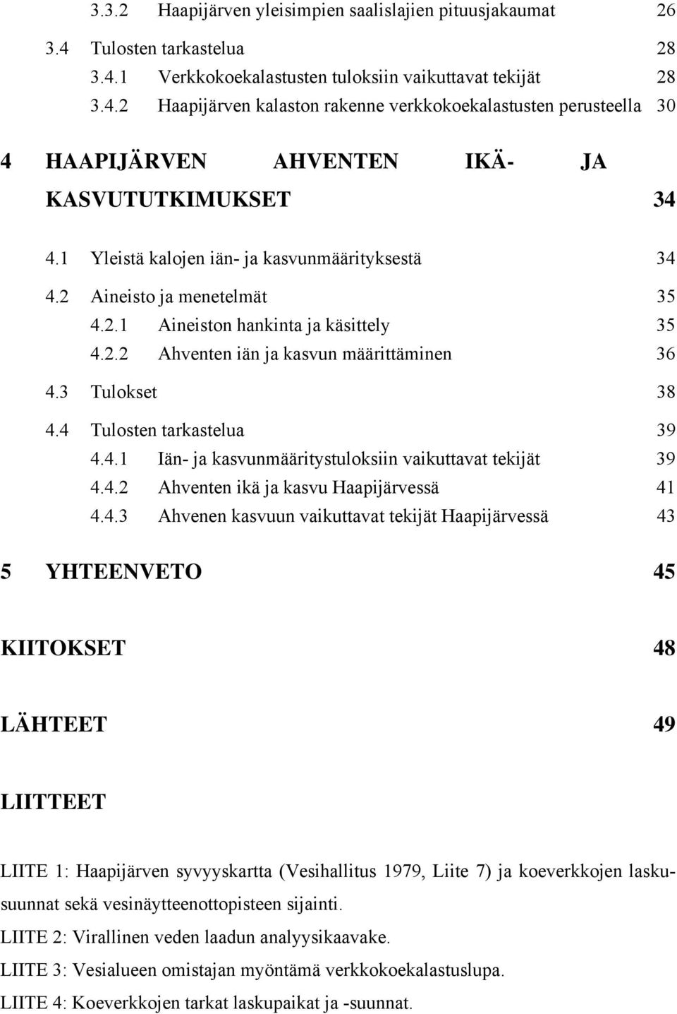 4 Tulosten tarkastelua 39 4.4.1 Iän- ja kasvunmääritystuloksiin vaikuttavat tekijät 39 4.4.2 Ahventen ikä ja kasvu Haapijärvessä 41 4.4.3 Ahvenen kasvuun vaikuttavat tekijät Haapijärvessä 43 5