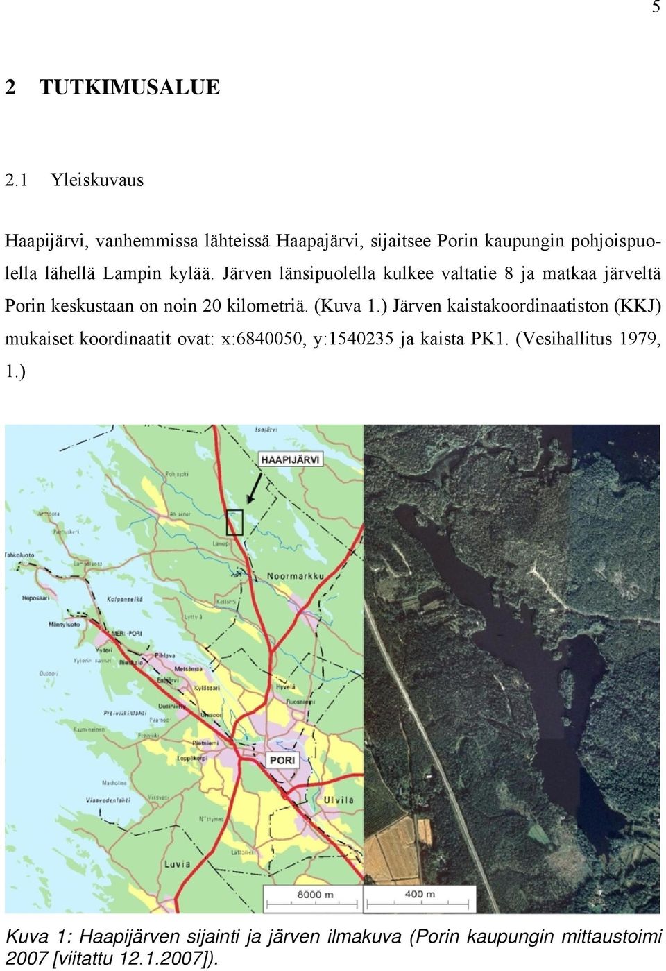 kylää. Järven länsipuolella kulkee valtatie 8 ja matkaa järveltä Porin keskustaan on noin 20 kilometriä. (Kuva 1.