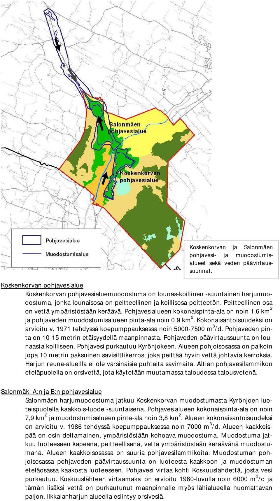 Peitteellinen osa on vettä ympäristöstään keräävä. Pohjavesialueen kokonaispinta-ala on noin 1,6 km 2 ja pohjaveden muodostumisalueen pinta-ala noin 0,9 km 2. Kokonaisantoisuudeksi on arvioitu v.