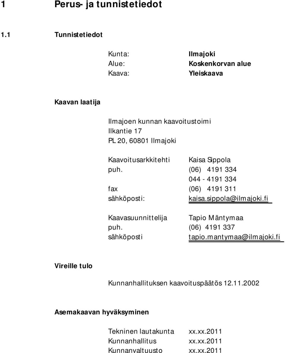 60801 Ilmajoki Kaavoitusarkkitehti Kaisa Sippola puh. (06) 4191 334 044-4191 334 fax (06) 4191 311 sähköposti: kaisa.sippola@ilmajoki.