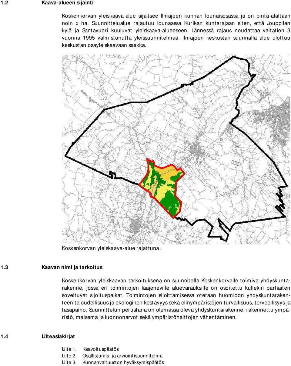 Lännessä rajaus noudattaa valtatien 3 vuonna 1995 valmistunutta yleissuunnitelmaa. Ilmajoen keskustan suunnalla alue ulottuu keskustan osayleiskaavaan saakka. Koskenkorvan yleiskaava-alue rajattuna.