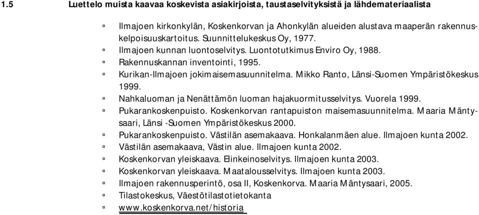 Mikko Ranto, Länsi-Suomen Ympäristökeskus 1999. Nahkaluoman ja Nenättämön luoman hajakuormitusselvitys. Vuorela 1999. Pukarankoskenpuisto. Koskenkorvan rantapuiston maisemasuunnitelma.