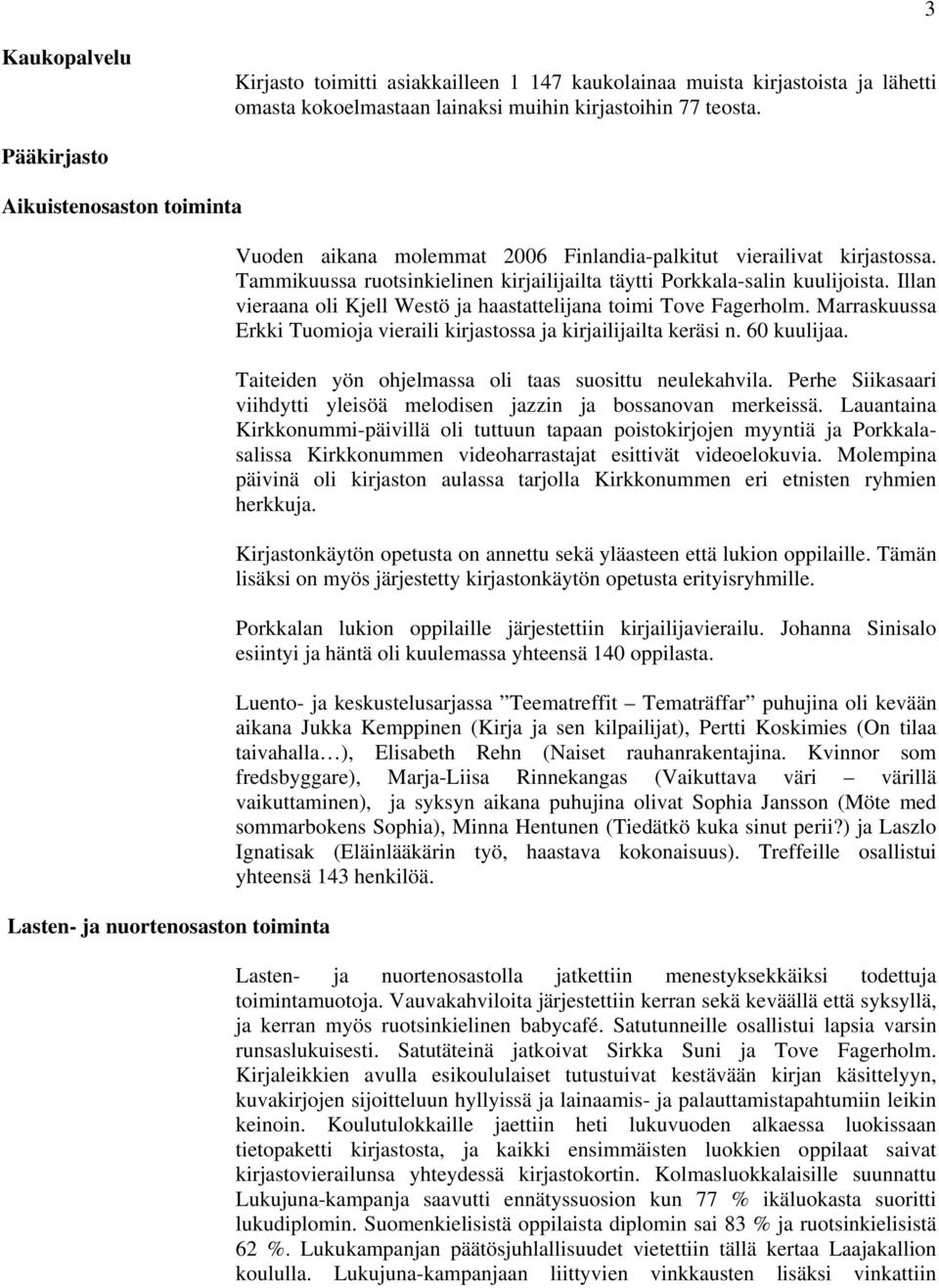 Tammikuussa ruotsinkielinen kirjailijailta täytti Porkkala-salin kuulijoista. Illan vieraana oli Kjell Westö ja haastattelijana toimi Tove Fagerholm.