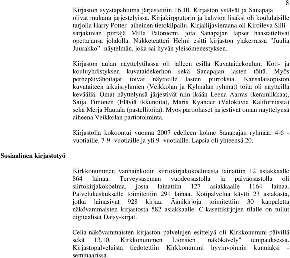 Kirjailijavieraana oli Kiroileva Siili - sarjakuvan piirtäjä Milla Paloniemi, jota Sanapajan lapset haastattelivat opettajansa johdolla.