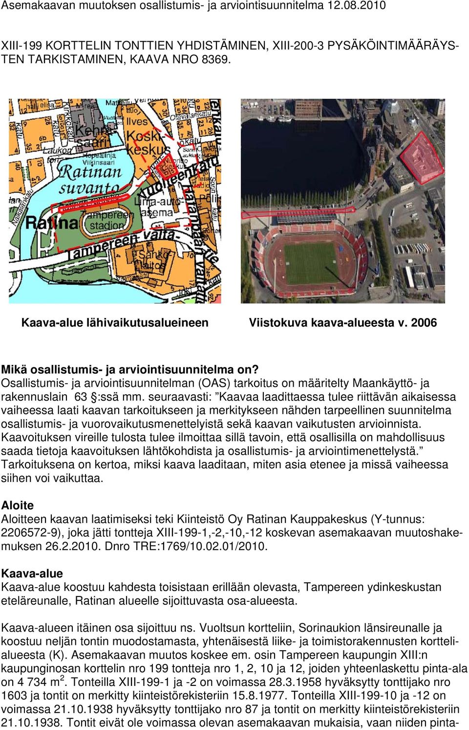 Osallistumis- ja arviointisuunnitelman (OAS) tarkoitus on määritelty Maankäyttö- ja rakennuslain 63 :ssä mm.