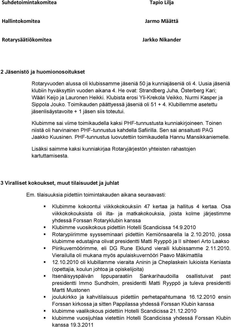 Toimikauden päättyessä jäseniä oli 51 + 4. Klubillemme asetettu jäsenlisäystavoite + 1 jäsen siis toteutui. Klubimme sai viime toimikaudella kaksi PHF-tunnustusta kunniakirjoineen.