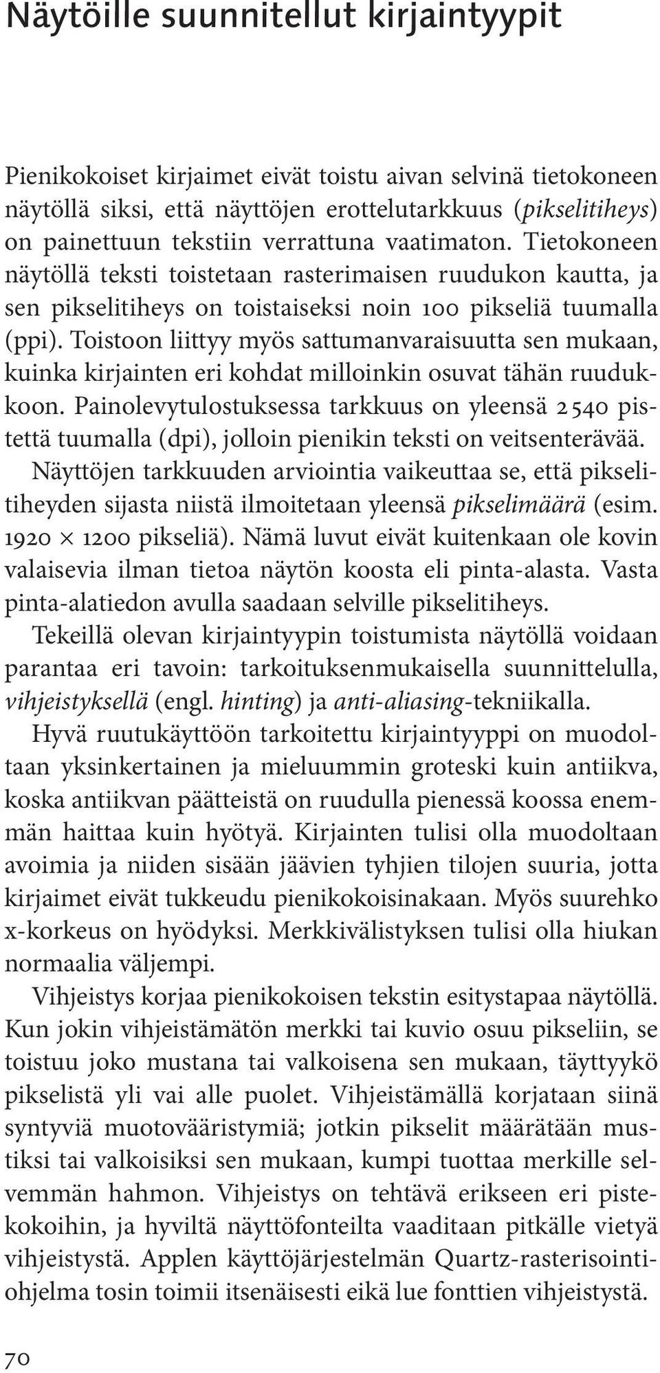 Toistoon liittyy myös sattumanvaraisuutta sen mukaan, kuinka kirjainten eri kohdat milloinkin osuvat tähän ruudukkoon.