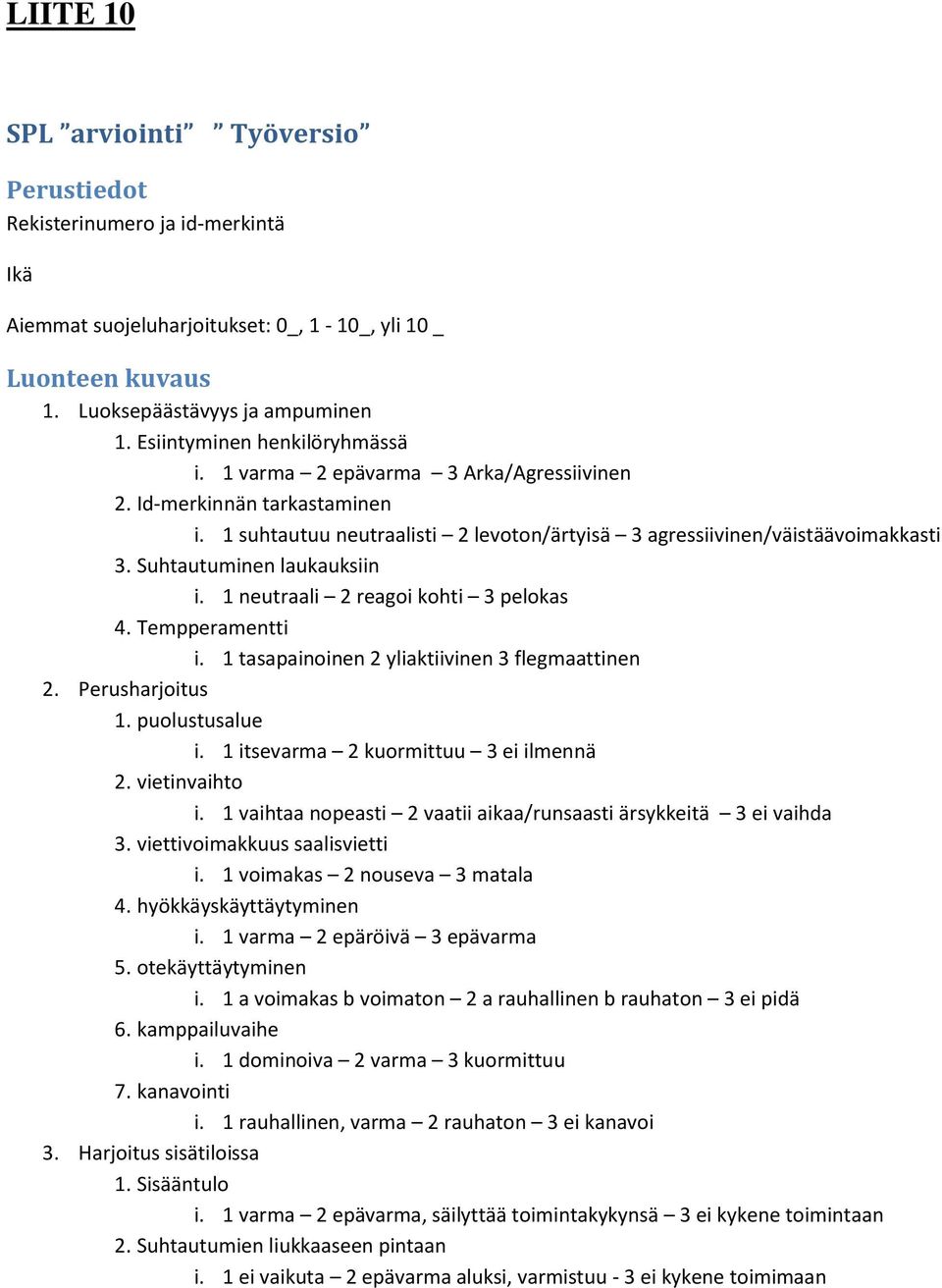 Suhtautuminen laukauksiin i. 1 neutraali 2 reagoi kohti 3 pelokas 4. Tempperamentti i. 1 tasapainoinen 2 yliaktiivinen 3 flegmaattinen 2. Perusharjoitus 1. puolustusalue i.