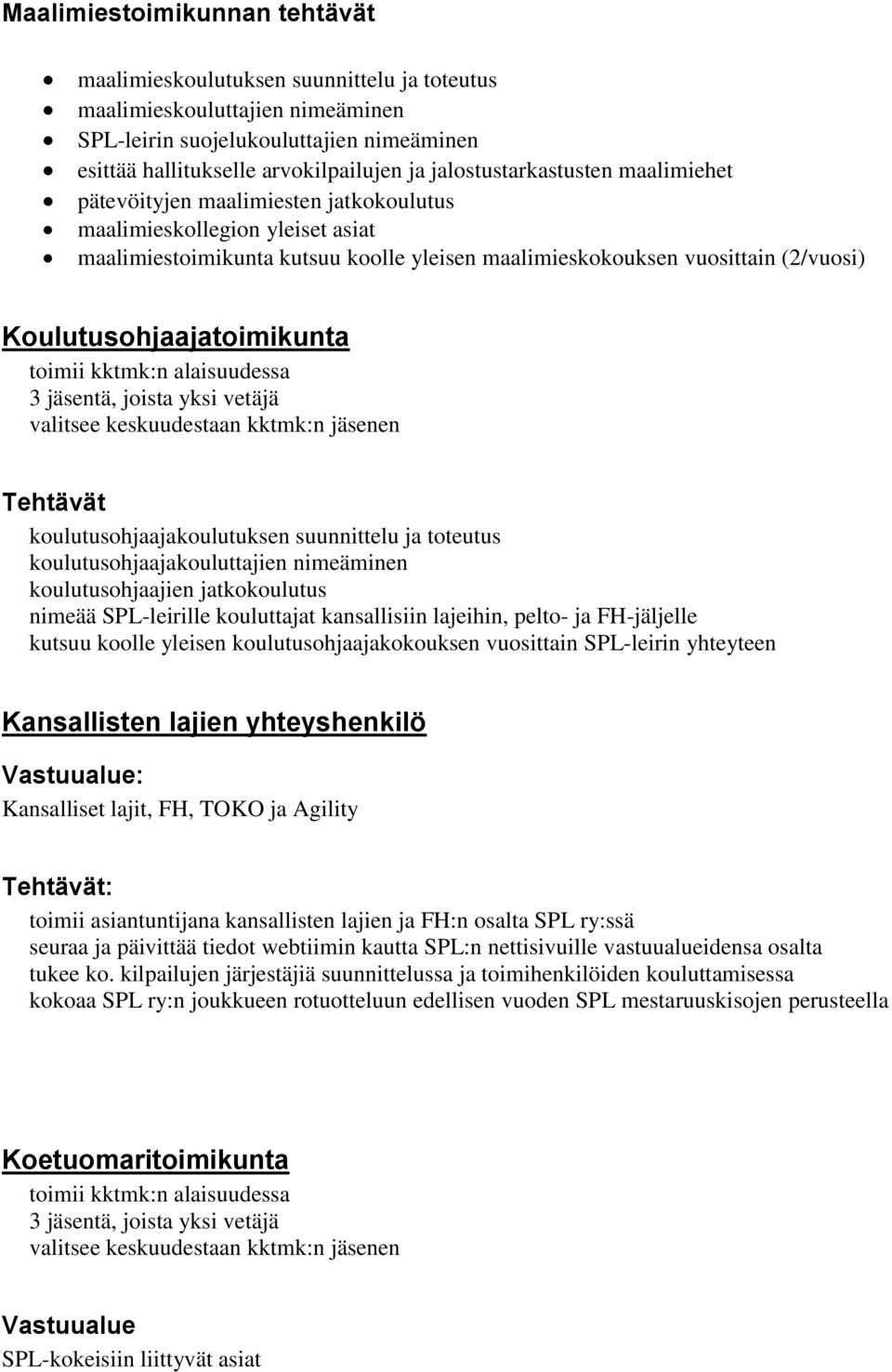 Koulutusohjaajatoimikunta toimii kktmk:n alaisuudessa 3 jäsentä, joista yksi vetäjä valitsee keskuudestaan kktmk:n jäsenen Tehtävät koulutusohjaajakoulutuksen suunnittelu ja toteutus