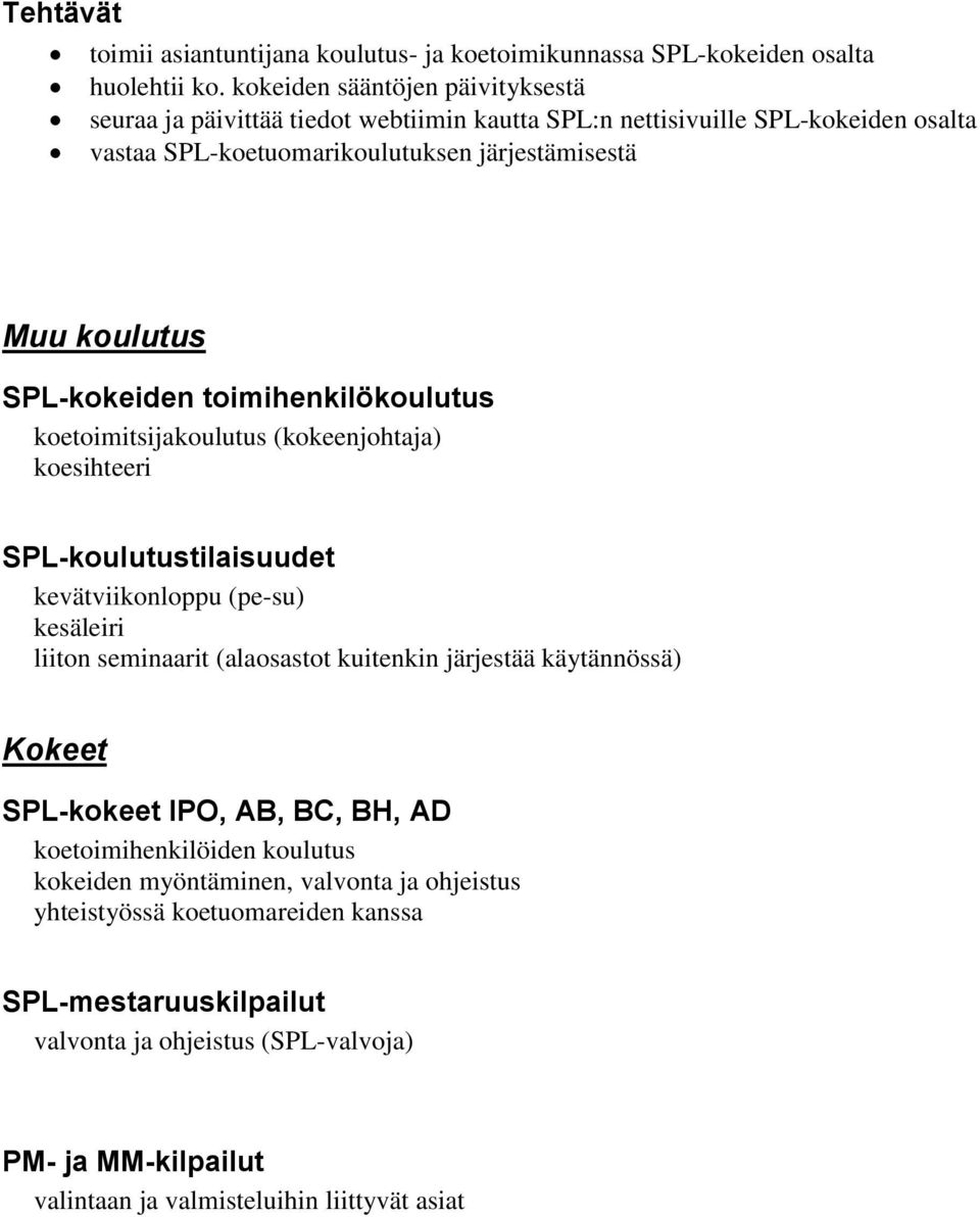 SPL-kokeiden toimihenkilökoulutus koetoimitsijakoulutus (kokeenjohtaja) koesihteeri SPL-koulutustilaisuudet kevätviikonloppu (pe-su) kesäleiri liiton seminaarit (alaosastot kuitenkin