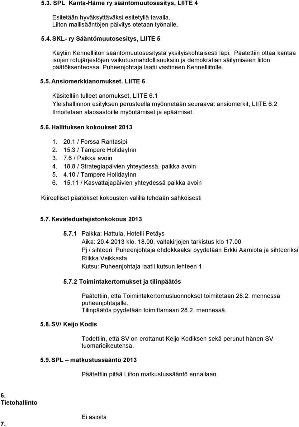 LIITE 6 Käsiteltiin tulleet anomukset, LIITE 6.1 Yleishallinnon esityksen perusteella myönnetään seuraavat ansiomerkit, LIITE 6.2 Ilmoitetaan alaosastoille myöntämiset ja epäämiset. 5.6. Hallituksen kokoukset 2013 1.