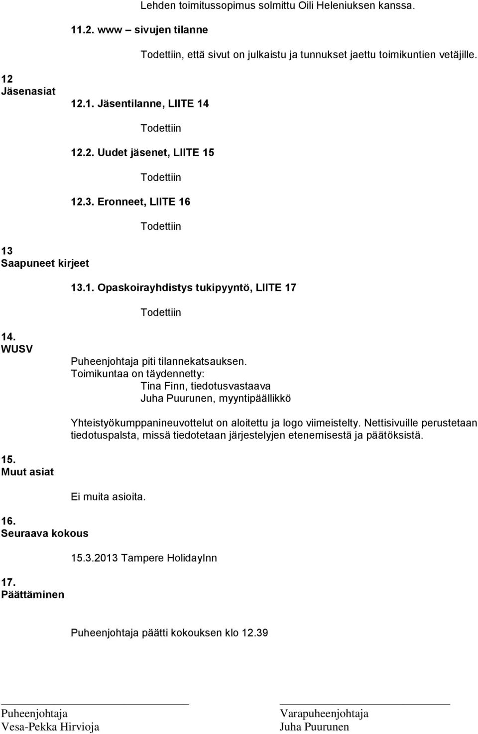 Toimikuntaa on täydennetty: Tina Finn, tiedotusvastaava Juha Puurunen, myyntipäällikkö Yhteistyökumppanineuvottelut on aloitettu ja logo viimeistelty.