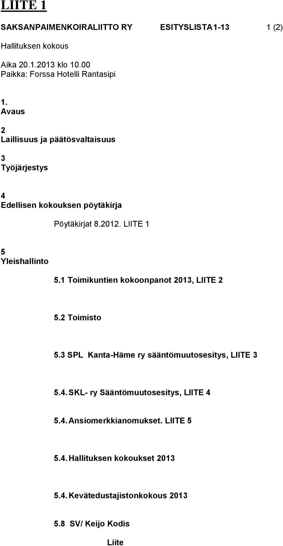 Avaus 2 Laillisuus ja päätösvaltaisuus 3 Työjärjestys 4 Edellisen kokouksen pöytäkirja Pöytäkirjat 8.2012. LIITE 1 5 Yleishallinto 5.