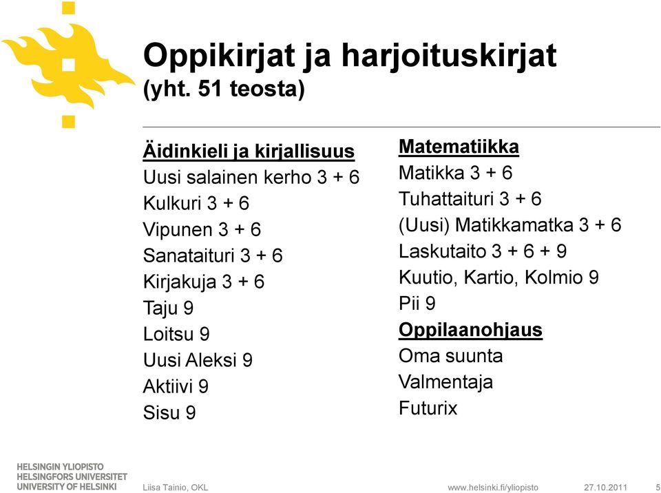 6 Kirjakuja 3 + 6 Taju 9 Loitsu 9 Uusi Aleksi 9 Aktiivi 9 Sisu 9 Matematiikka Matikka 3 + 6 Tuhattaituri 3 +