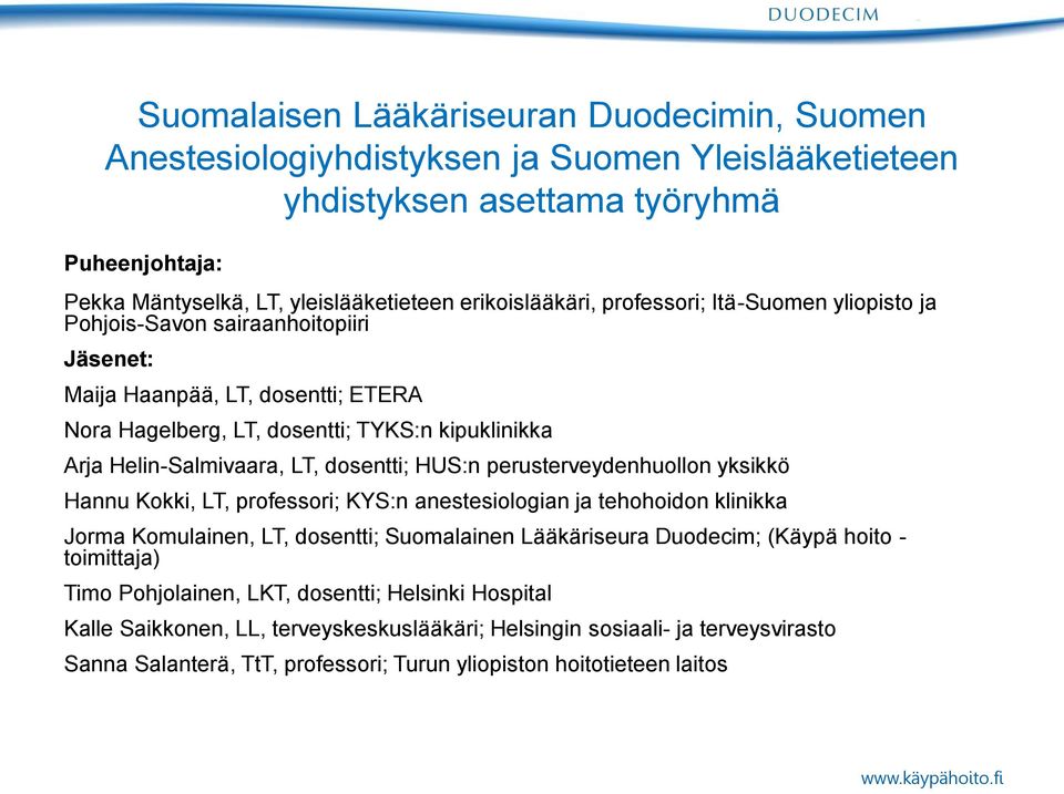 HUS:n perusterveydenhuollon yksikkö Hannu Kokki, LT, professori; KYS:n anestesiologian ja tehohoidon klinikka Jorma Komulainen, LT, dosentti; Suomalainen Lääkäriseura Duodecim; (Käypä hoito -