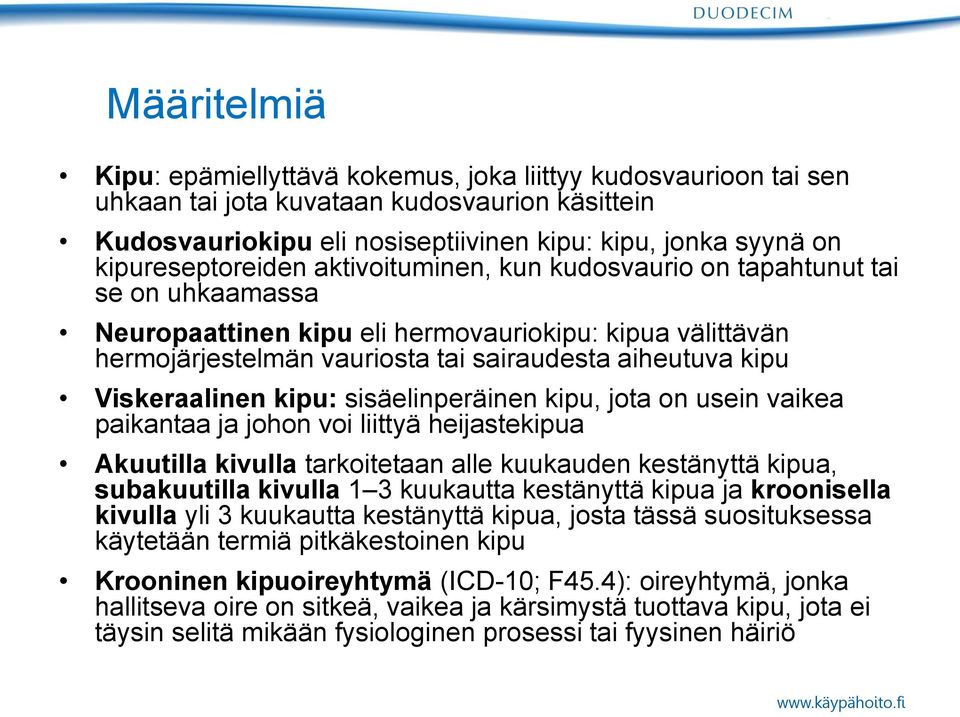 kipu Viskeraalinen kipu: sisäelinperäinen kipu, jota on usein vaikea paikantaa ja johon voi liittyä heijastekipua Akuutilla kivulla tarkoitetaan alle kuukauden kestänyttä kipua, subakuutilla kivulla