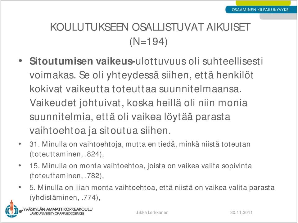 Vaikeudet johtuivat, koska heillä oli niin monia suunnitelmia, että oli vaikea löytää parasta vaihtoehtoa ja sitoutua siihen. 31.