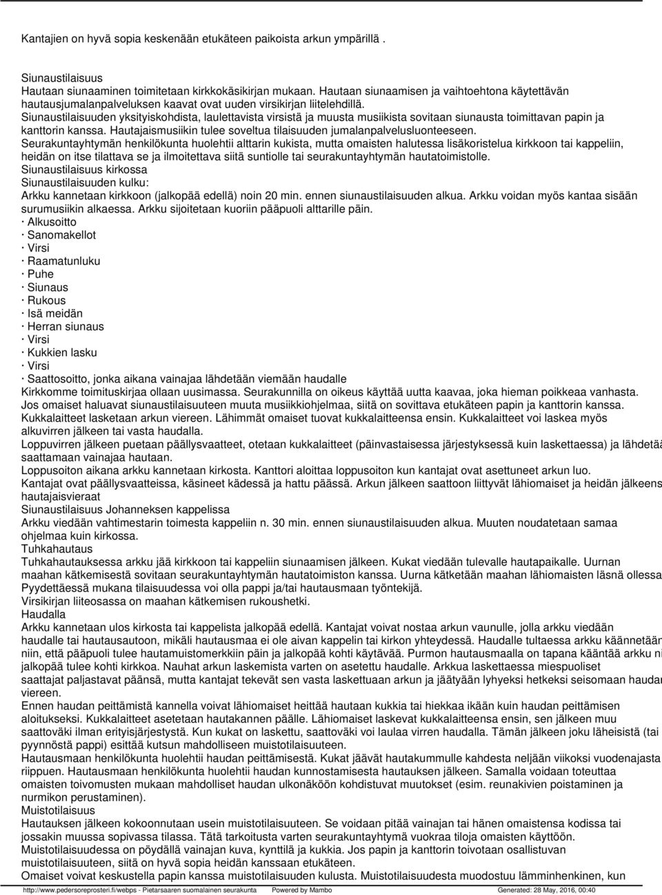 Siunaustilaisuuden yksityiskohdista, laulettavista virsistä ja muusta musiikista sovitaan siunausta toimittavan papin ja kanttorin kanssa.