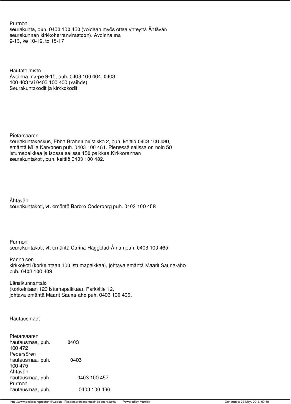 Pienessä salissa on noin 50 istumapaikkaa ja isossa salissa 150 paikkaa.kirkkorannan seurakuntakoti, puh. keittiö 0403 100 482. Ähtävän seurakuntakoti, vt. emäntä Barbro Cederberg puh.