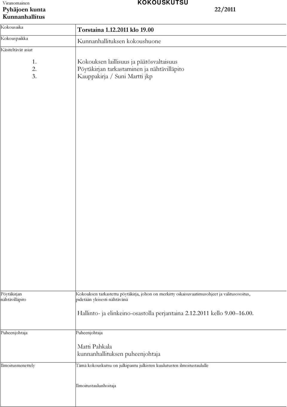 pöytäkirja, johon on merkitty oikaisuvaatimusohjeet ja valitusosoitus, pidetään yleisesti nähtävänä Hallinto- ja elinkeino-osastolla perjantaina 2.12.2011 kello 9.00 