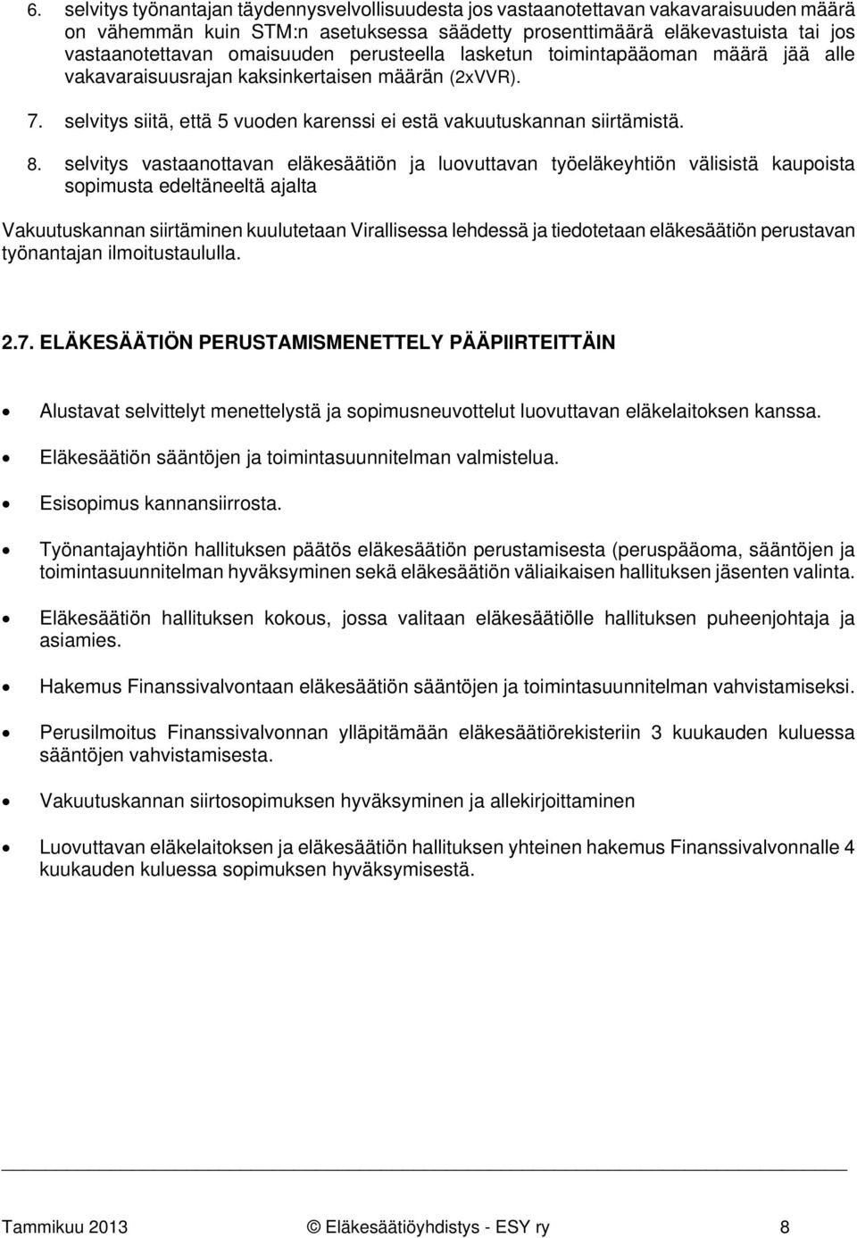 selvitys vastaanottavan eläkesäätiön ja luovuttavan työeläkeyhtiön välisistä kaupoista sopimusta edeltäneeltä ajalta Vakuutuskannan siirtäminen kuulutetaan Virallisessa lehdessä ja tiedotetaan