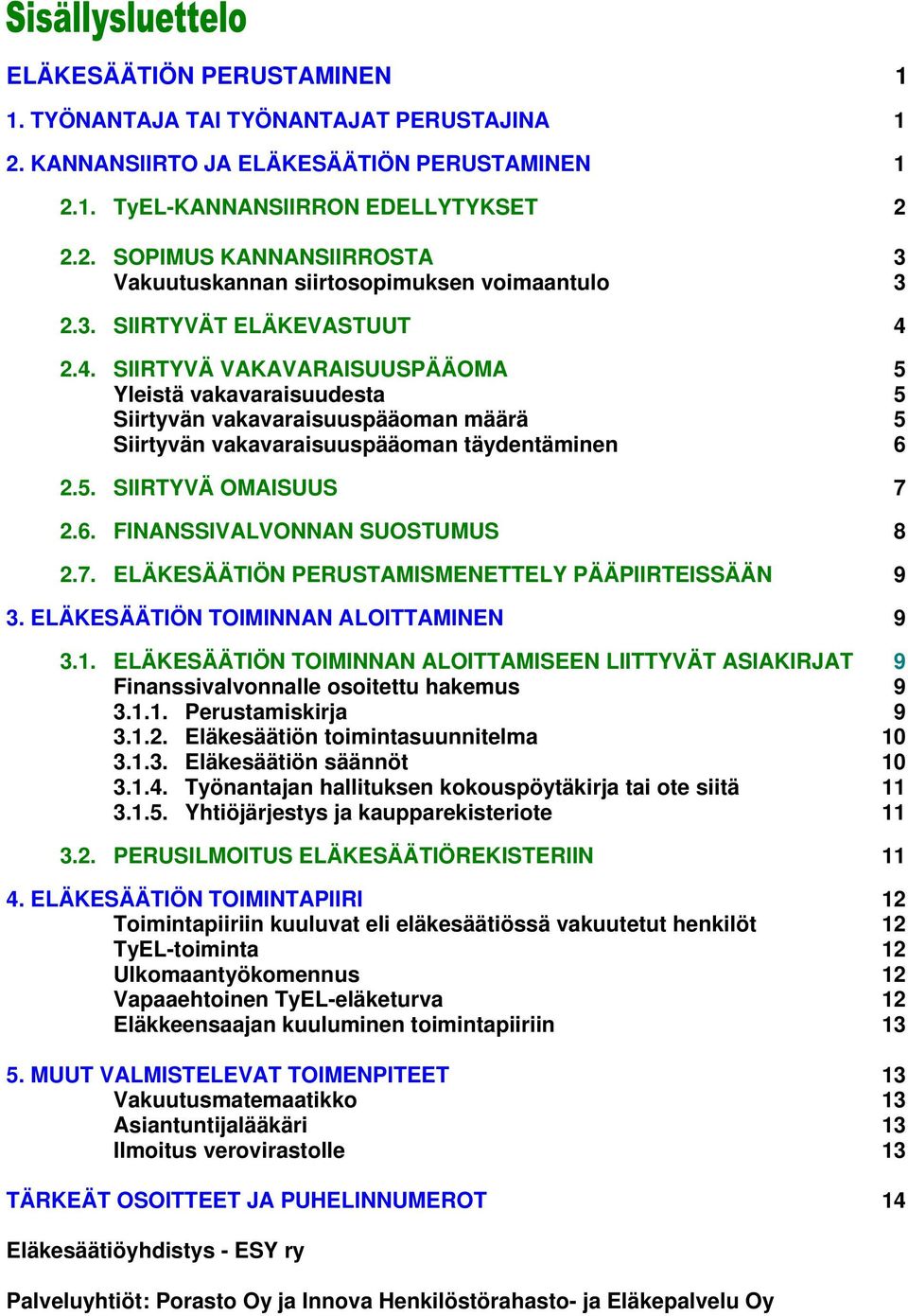 6. FINANSSIVALVONNAN SUOSTUMUS 8 2.7. ELÄKESÄÄTIÖN PERUSTAMISMENETTELY PÄÄPIIRTEISSÄÄN 9 3. ELÄKESÄÄTIÖN TOIMINNAN ALOITTAMINEN 9 3.1.