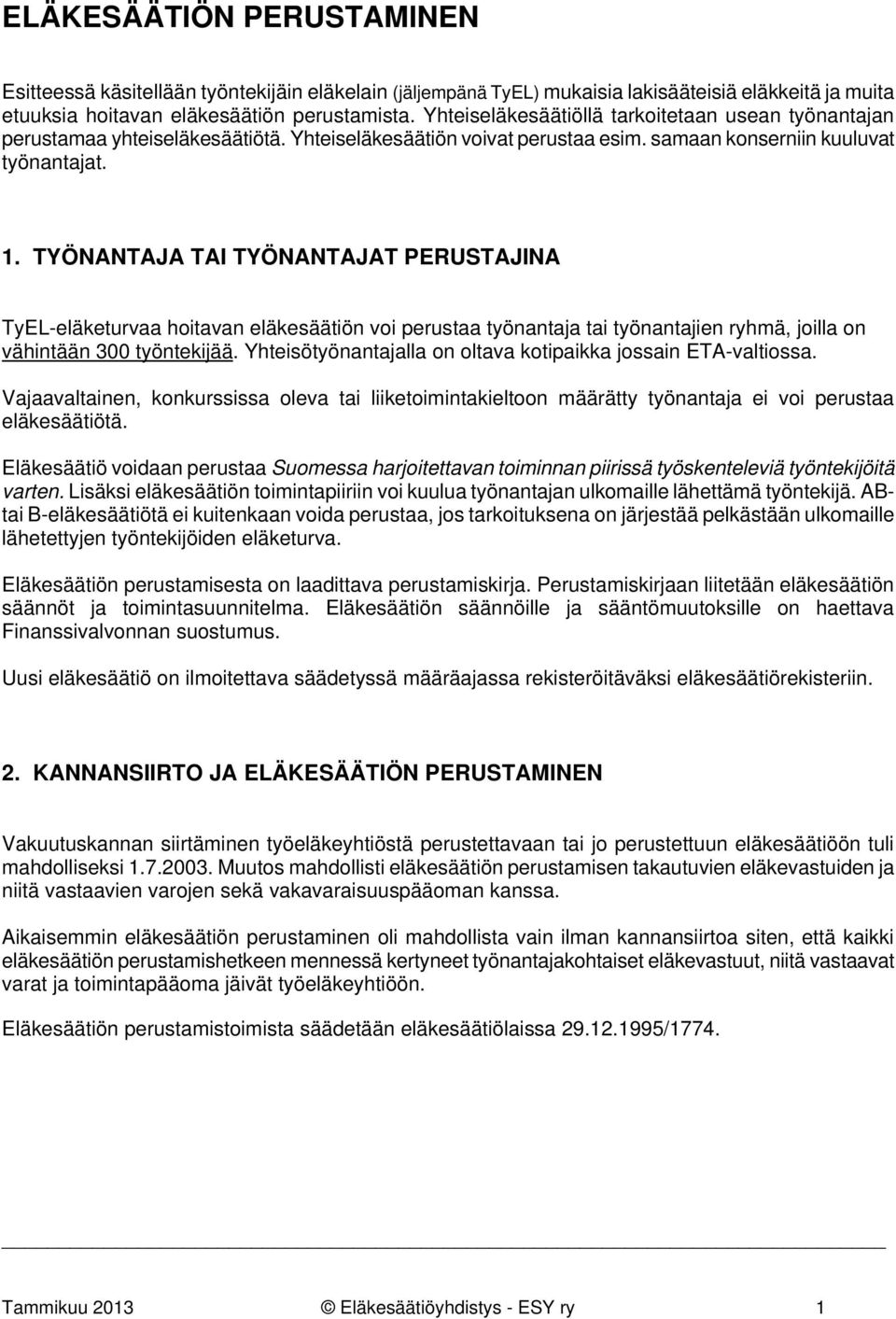 TYÖNANTAJA TAI TYÖNANTAJAT PERUSTAJINA TyEL-eläketurvaa hoitavan eläkesäätiön voi perustaa työnantaja tai työnantajien ryhmä, joilla on vähintään 300 työntekijää.