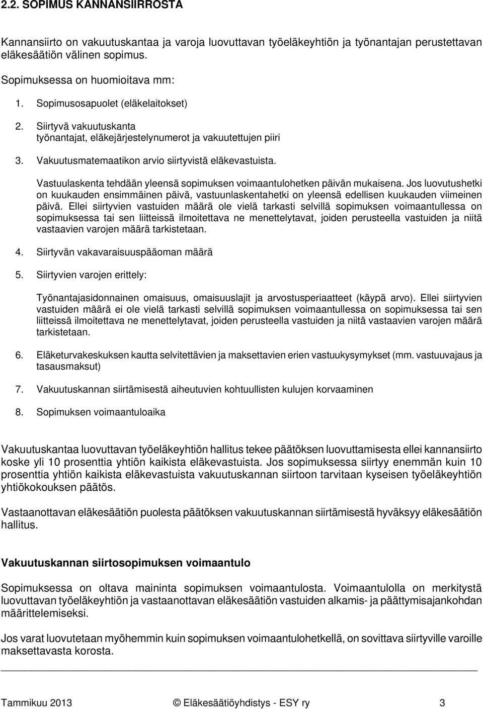 Vastuulaskenta tehdään yleensä sopimuksen voimaantulohetken päivän mukaisena. Jos luovutushetki on kuukauden ensimmäinen päivä, vastuunlaskentahetki on yleensä edellisen kuukauden viimeinen päivä.