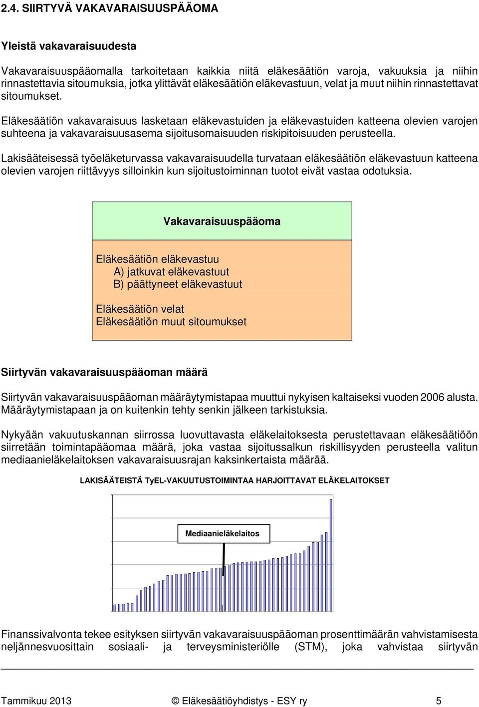 Eläkesäätiön vakavaraisuus lasketaan eläkevastuiden ja eläkevastuiden katteena olevien varojen suhteena ja vakavaraisuusasema sijoitusomaisuuden riskipitoisuuden perusteella.