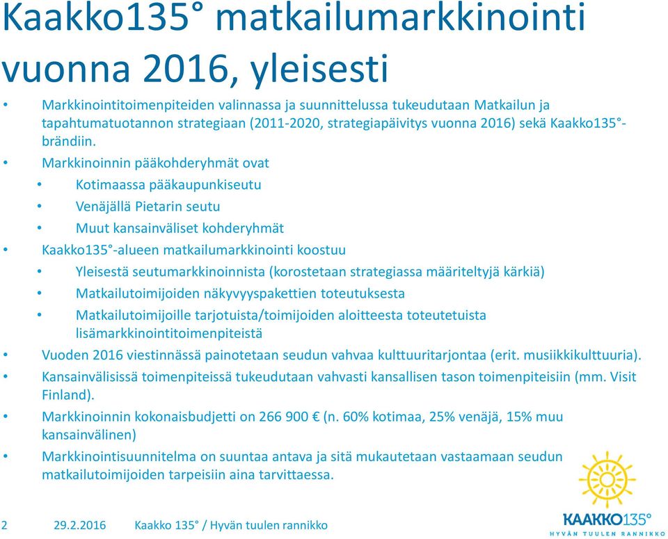Markkinoinnin pääkohderyhmät ovat Kotimaassa pääkaupunkiseutu Venäjällä Pietarin seutu Muut kansainväliset kohderyhmät Kaakko135 -alueen matkailumarkkinointi koostuu Yleisestä seutumarkkinoinnista