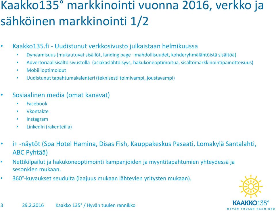 (asiakaslähtöisyys, hakukoneoptimoitua, sisältömarkkinointipainotteisuus) Mobiilioptimoidut Uudistunut tapahtumakalenteri (teknisesti toimivampi, joustavampi) Sosiaalinen media (omat kanavat)