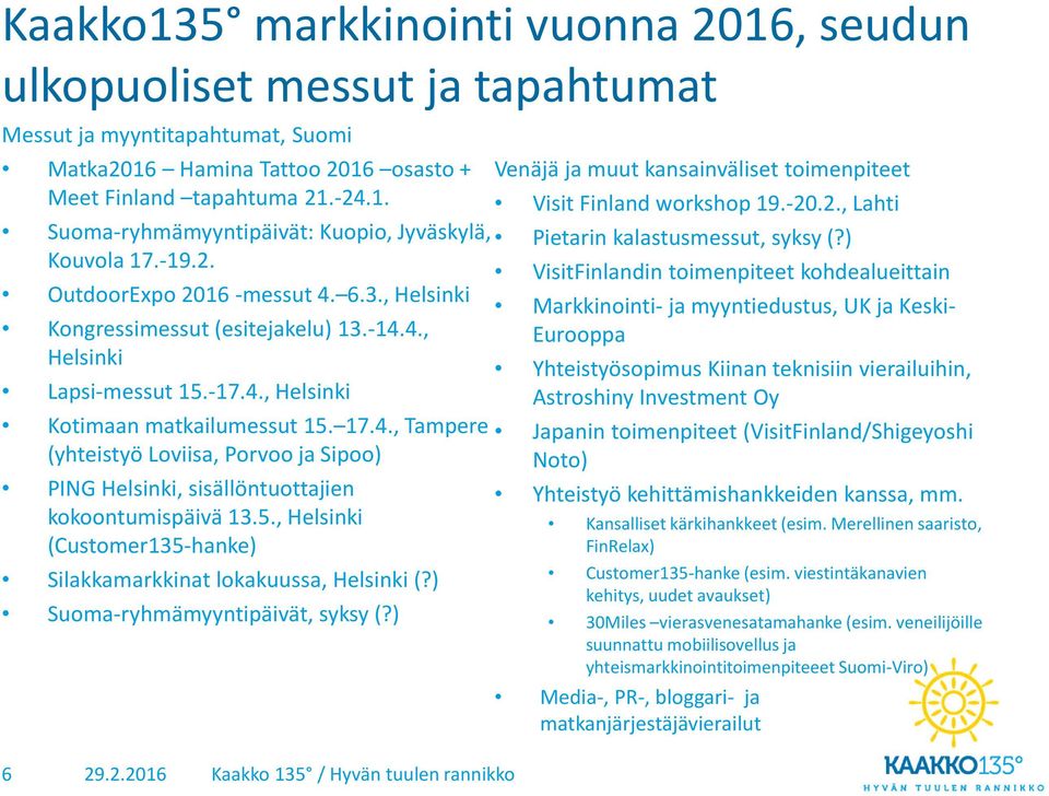 5., Helsinki (Customer135-hanke) Silakkamarkkinat lokakuussa, Helsinki (?) Suoma-ryhmämyyntipäivät, syksy (?) Venäjä ja muut kansainväliset toimenpiteet Visit Finland workshop 19.-20