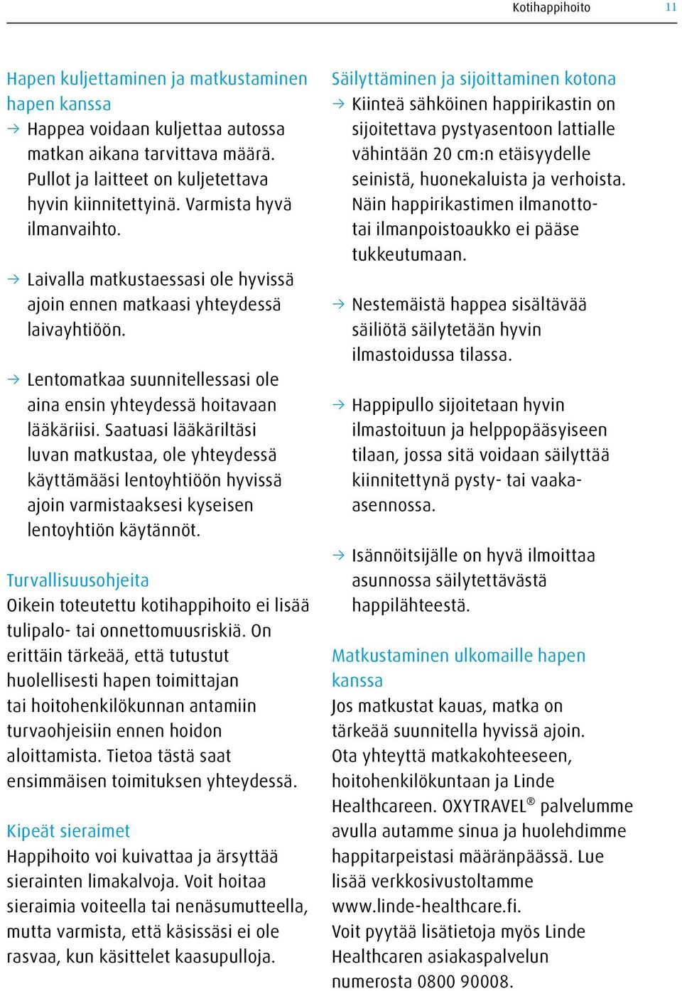 Saatuasi lääkäriltäsi luvan matkustaa, ole yhteydessä käyttämääsi lentoyhtiöön hyvissä ajoin varmistaaksesi kyseisen lentoyhtiön käytännöt.