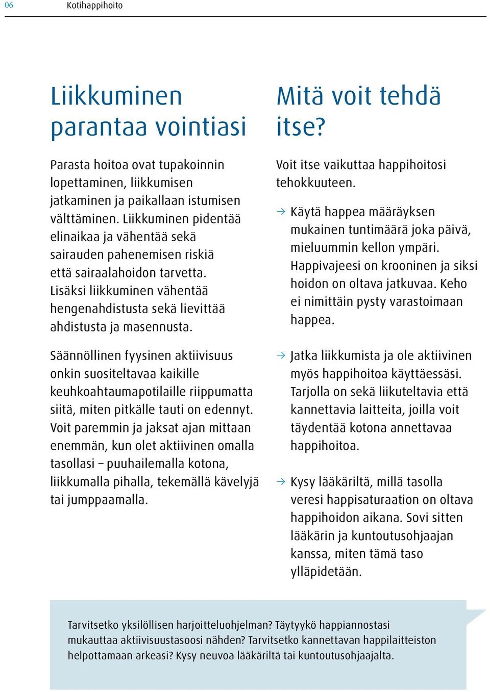 Säännöllinen fyysinen aktiivisuus onkin suositeltavaa kaikille keuhkoahtaumapotilaille riippumatta siitä, miten pitkälle tauti on edennyt.