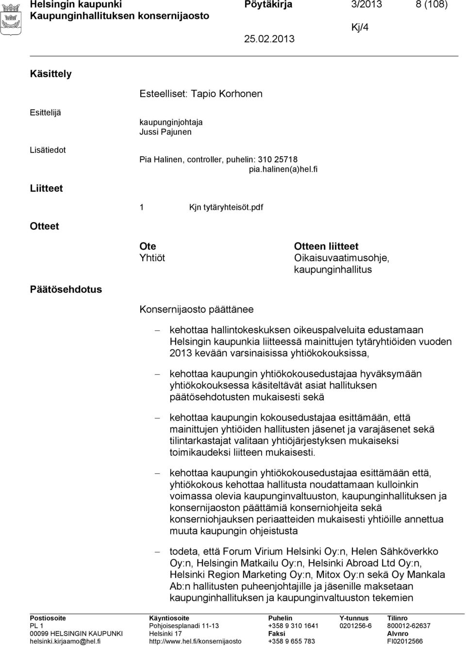pdf Otteet Ote Yhtiöt Otteen liitteet Päätösehdotus Konsernijaosto päättänee kehottaa hallintokeskuksen oikeuspalveluita edustamaan Helsingin kaupunkia liitteessä mainittujen tytäryhtiöiden vuoden