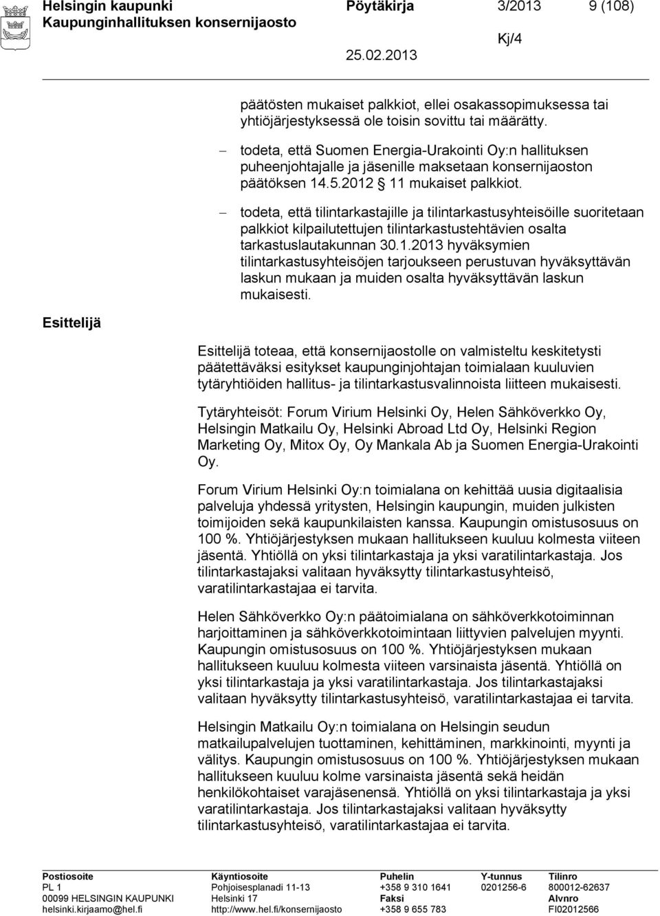 todeta, että tilintarkastajille ja tilintarkastusyhteisöille suoritetaan palkkiot kilpailutettujen tilintarkastustehtävien osalta tarkastuslautakunnan 30.1.