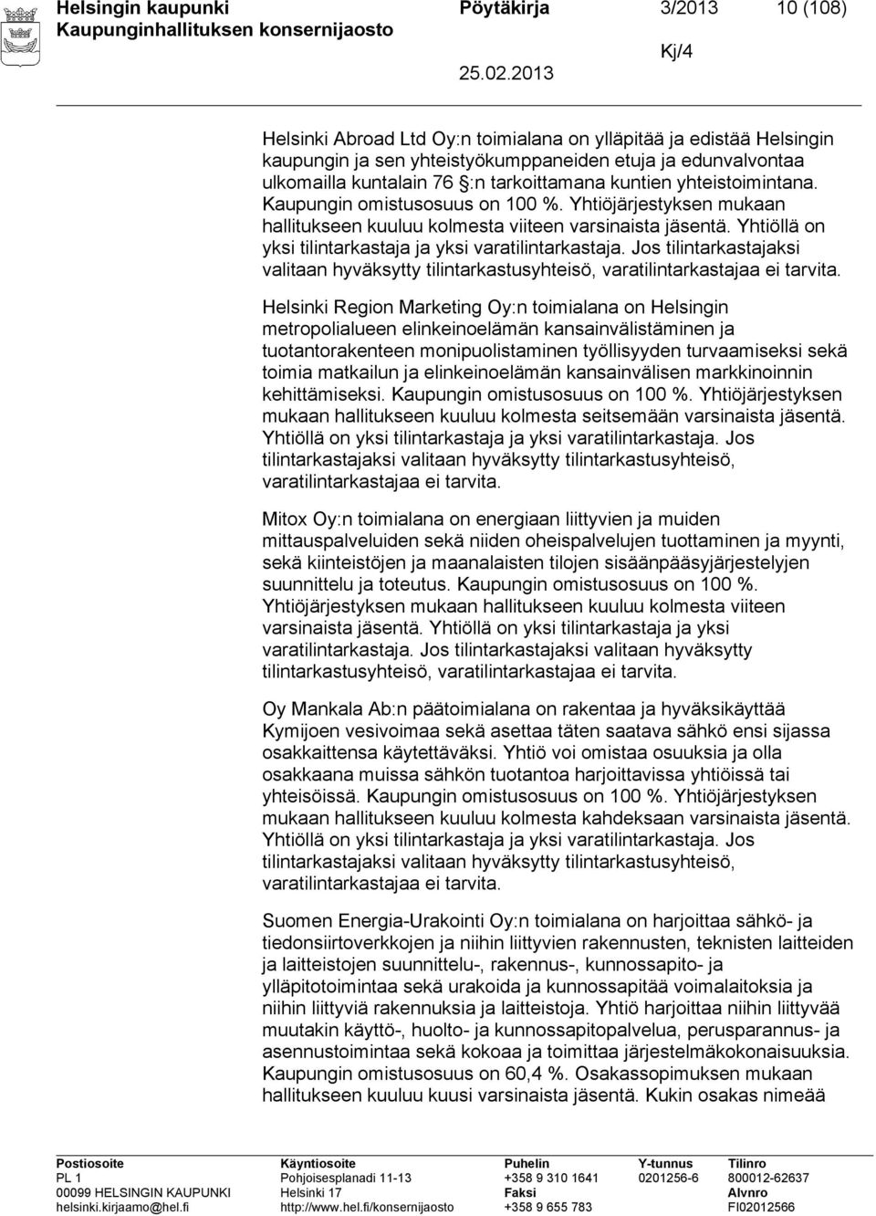 Yhtiöllä on yksi tilintarkastaja ja yksi varatilintarkastaja. Jos tilintarkastajaksi valitaan hyväksytty tilintarkastusyhteisö, varatilintarkastajaa ei tarvita.