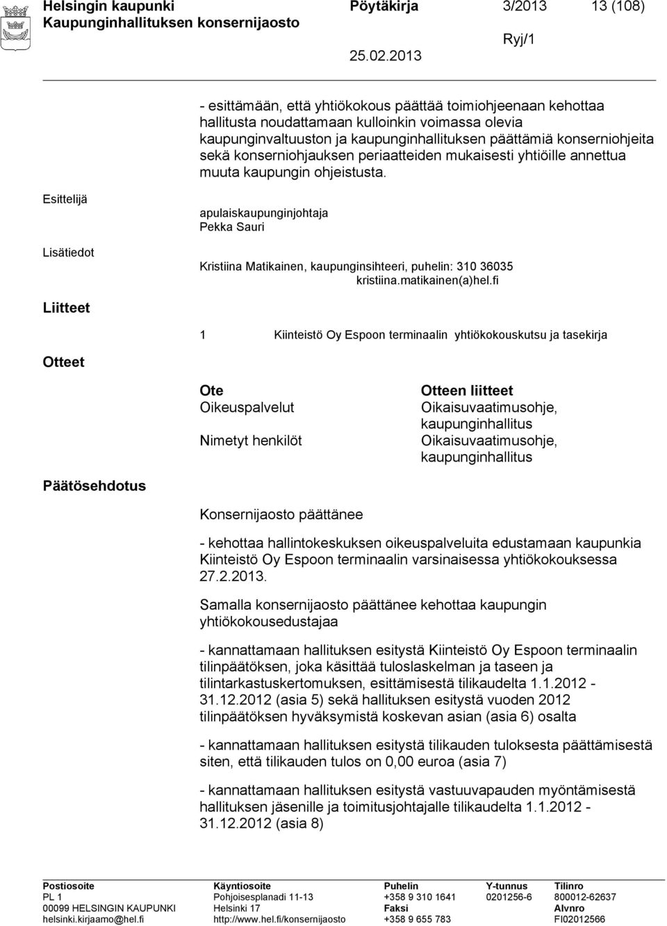 Lisätiedot apulaiskaupunginjohtaja Pekka Sauri Kristiina Matikainen, kaupunginsihteeri, puhelin: 310 36035 kristiina.matikainen(a)hel.
