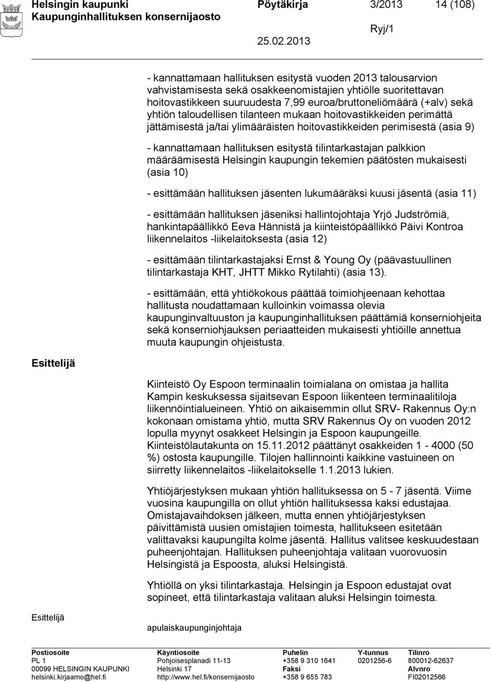 kannattamaan hallituksen esitystä tilintarkastajan palkkion määräämisestä Helsingin kaupungin tekemien päätösten mukaisesti (asia 10) - esittämään hallituksen jäsenten lukumääräksi kuusi jäsentä