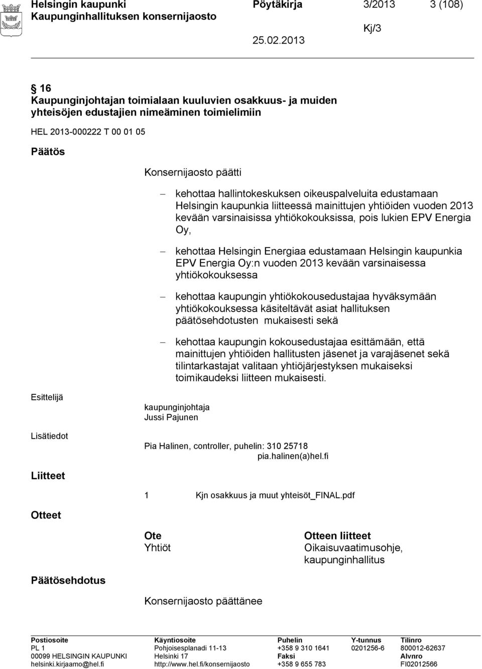 Energia Oy, kehottaa Helsingin Energiaa edustamaan Helsingin kaupunkia EPV Energia Oy:n vuoden 2013 kevään varsinaisessa yhtiökokouksessa kehottaa kaupungin yhtiökokousedustajaa hyväksymään