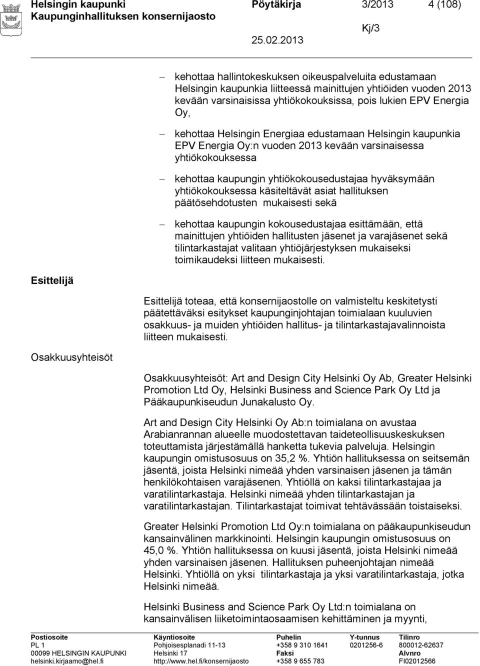 yhtiökokousedustajaa hyväksymään yhtiökokouksessa käsiteltävät asiat hallituksen päätösehdotusten mukaisesti sekä kehottaa kaupungin kokousedustajaa esittämään, että mainittujen yhtiöiden hallitusten