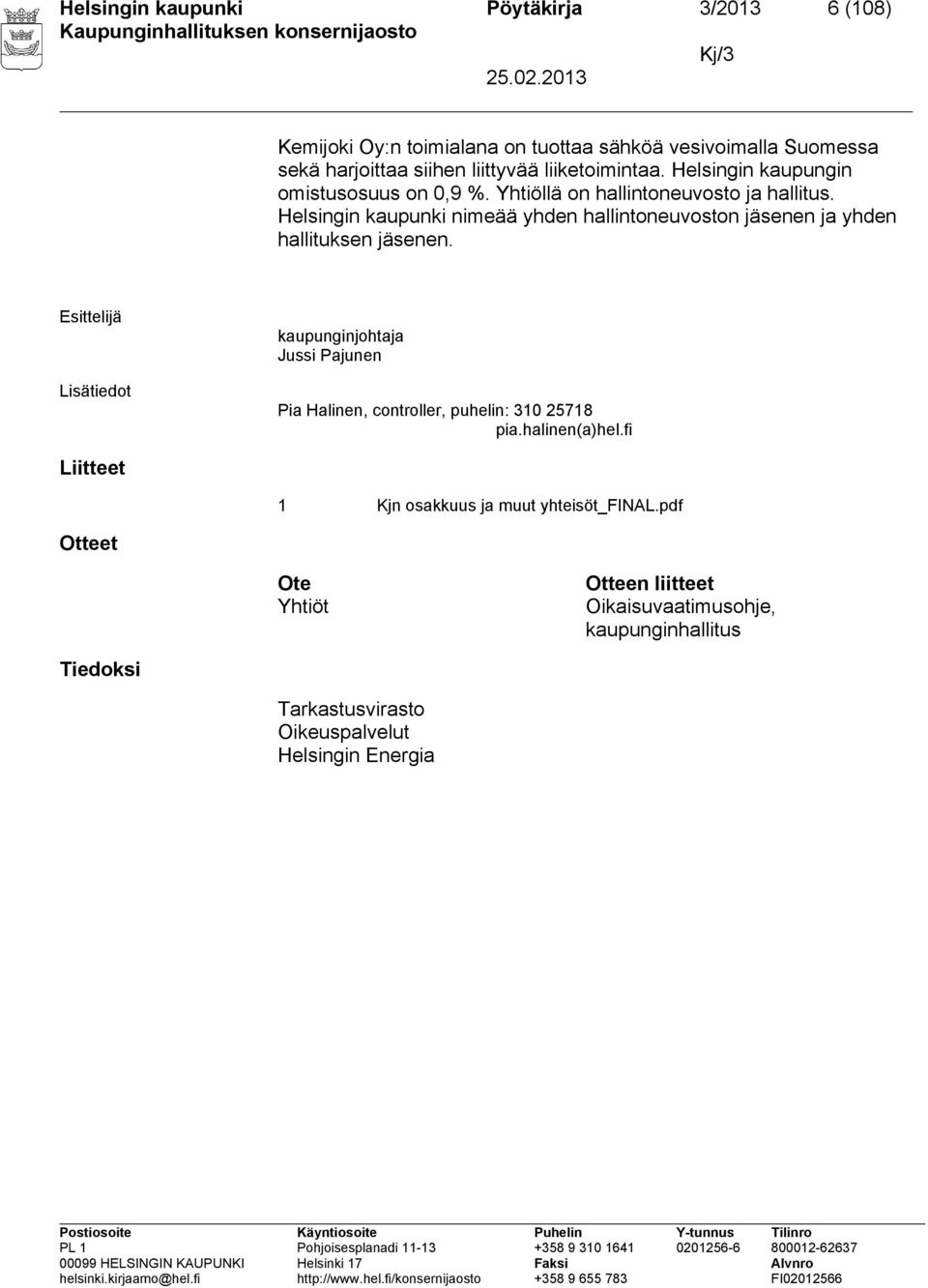 Helsingin kaupunki nimeää yhden hallintoneuvoston jäsenen ja yhden hallituksen jäsenen.