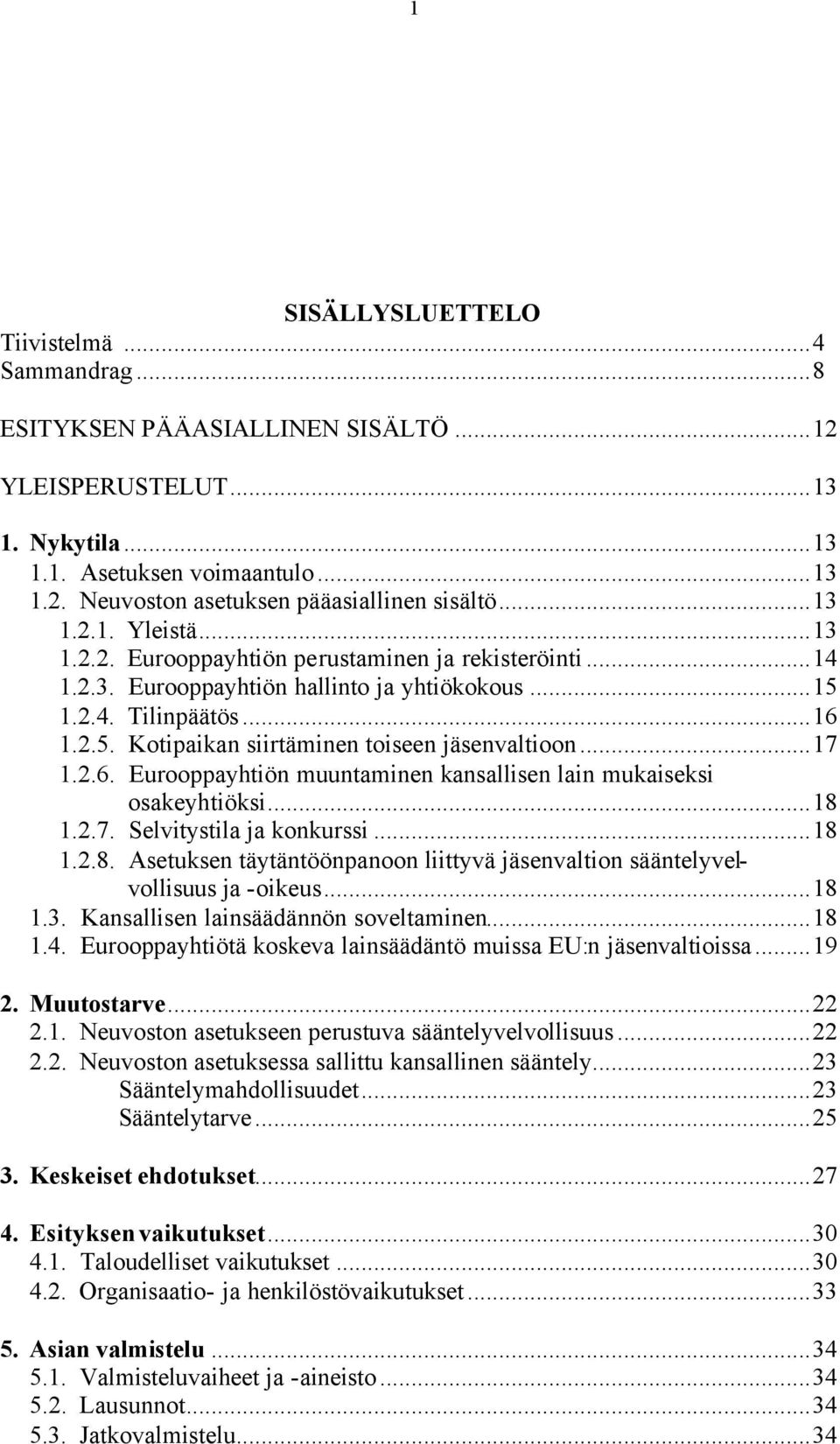 ..17 1.2.6. Eurooppayhtiön muuntaminen kansallisen lain mukaiseksi osakeyhtiöksi...18 1.2.7. Selvitystila ja konkurssi...18 1.2.8. Asetuksen täytäntöönpanoon liittyvä jäsenvaltion sääntelyvelvollisuus ja -oikeus.