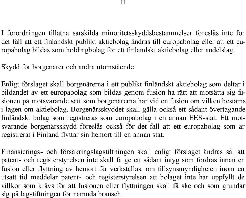 Skydd för borgenärer och andra utomstående Enligt förslaget skall borgenärerna i ett publikt finländskt aktiebolag som deltar i bildandet av ett europabolag som bildas genom fusion ha rätt att